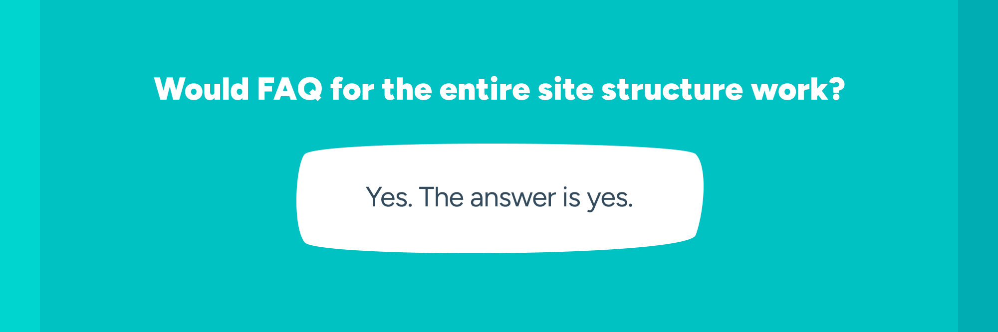 Q: Would FAQ for the entire site structure work? A: Yes. The answer is yes.